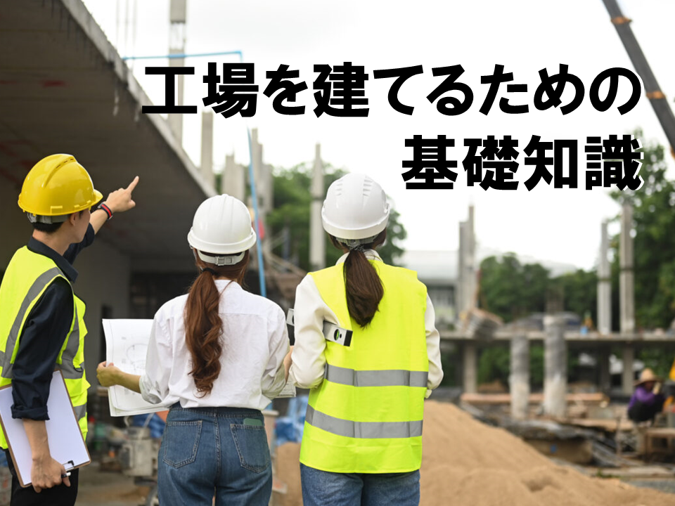 工場を建てるための基礎知識｜失敗しないためのポイントを解説