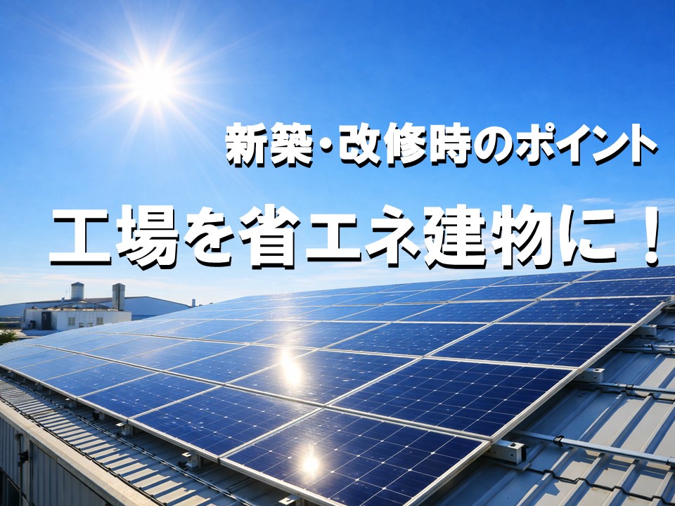 工場を省エネ建物にするには？新築・改修時の必見ポイント